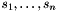 $s_1, \dotsc, s_n$