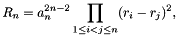 \[ R_n = a_n^{2 n-2} \prod_{1 \le i < j \le n} (r_i - r_j)^2, \]