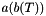 $a(b(T))$