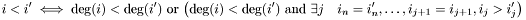 \[i < i' \iff \deg(i) < \deg(i') \text{ or } \bigl(\deg(i) < \deg(i') \text{ and } \exists j \quad i_n = i_n', \dotsc, i_{j+1} = i_{j+1}, i_j > i_j'\bigr)\]